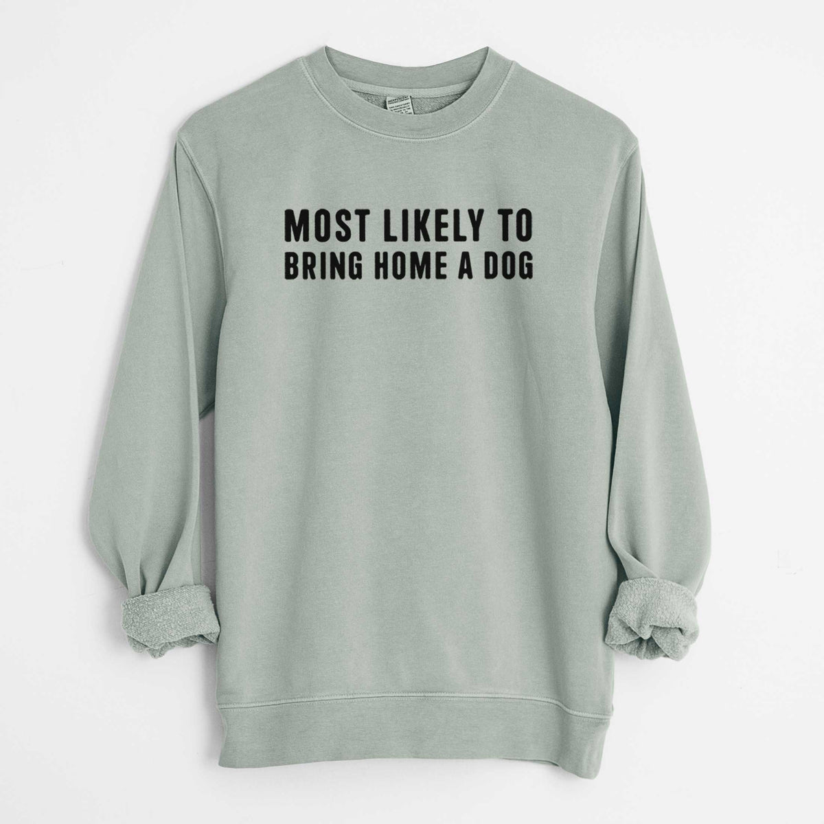 Most Likely To Bring Home a Dog Text Only - Unisex Pigment Dyed Crew Sweatshirt