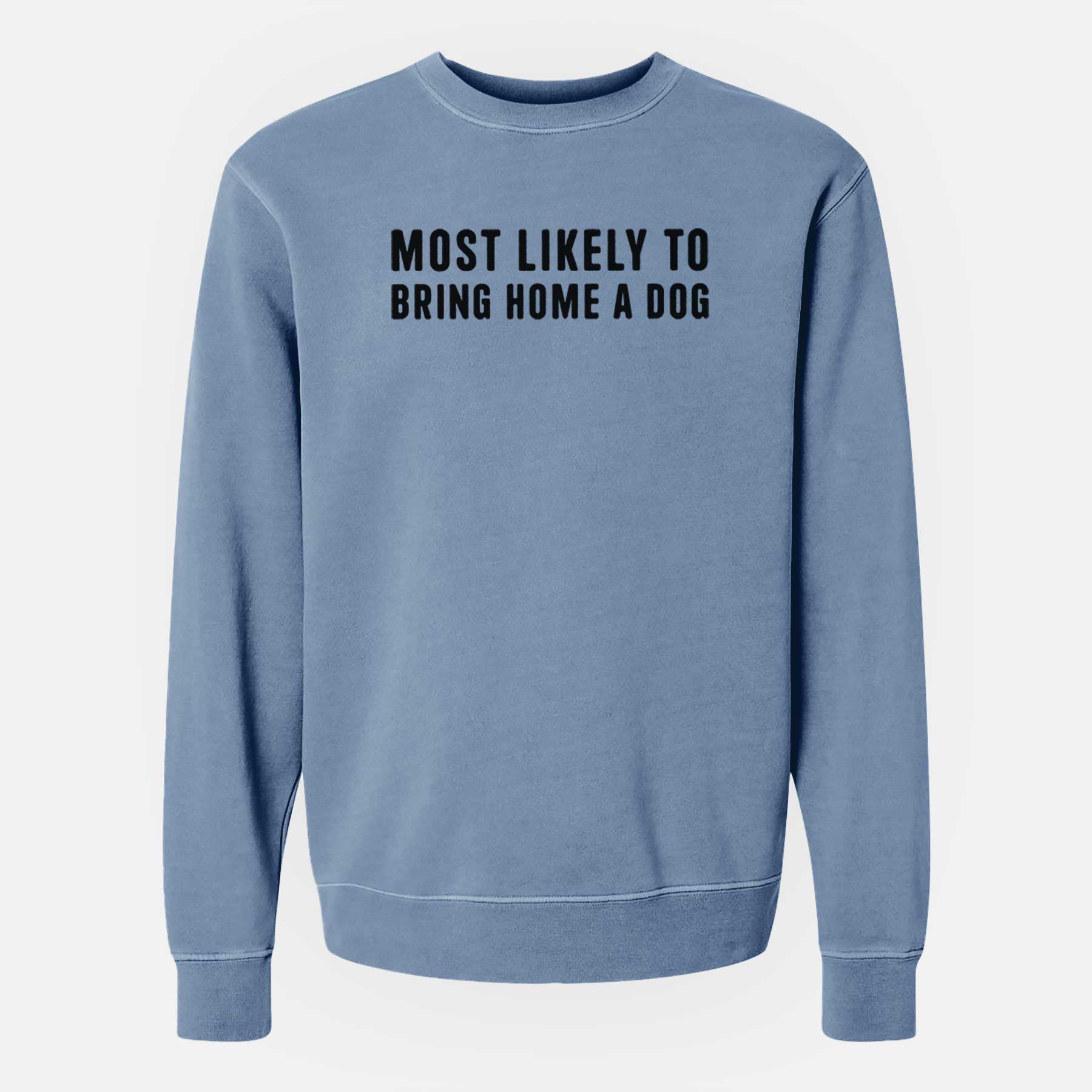 Most Likely To Bring Home a Dog Text Only - Unisex Pigment Dyed Crew Sweatshirt