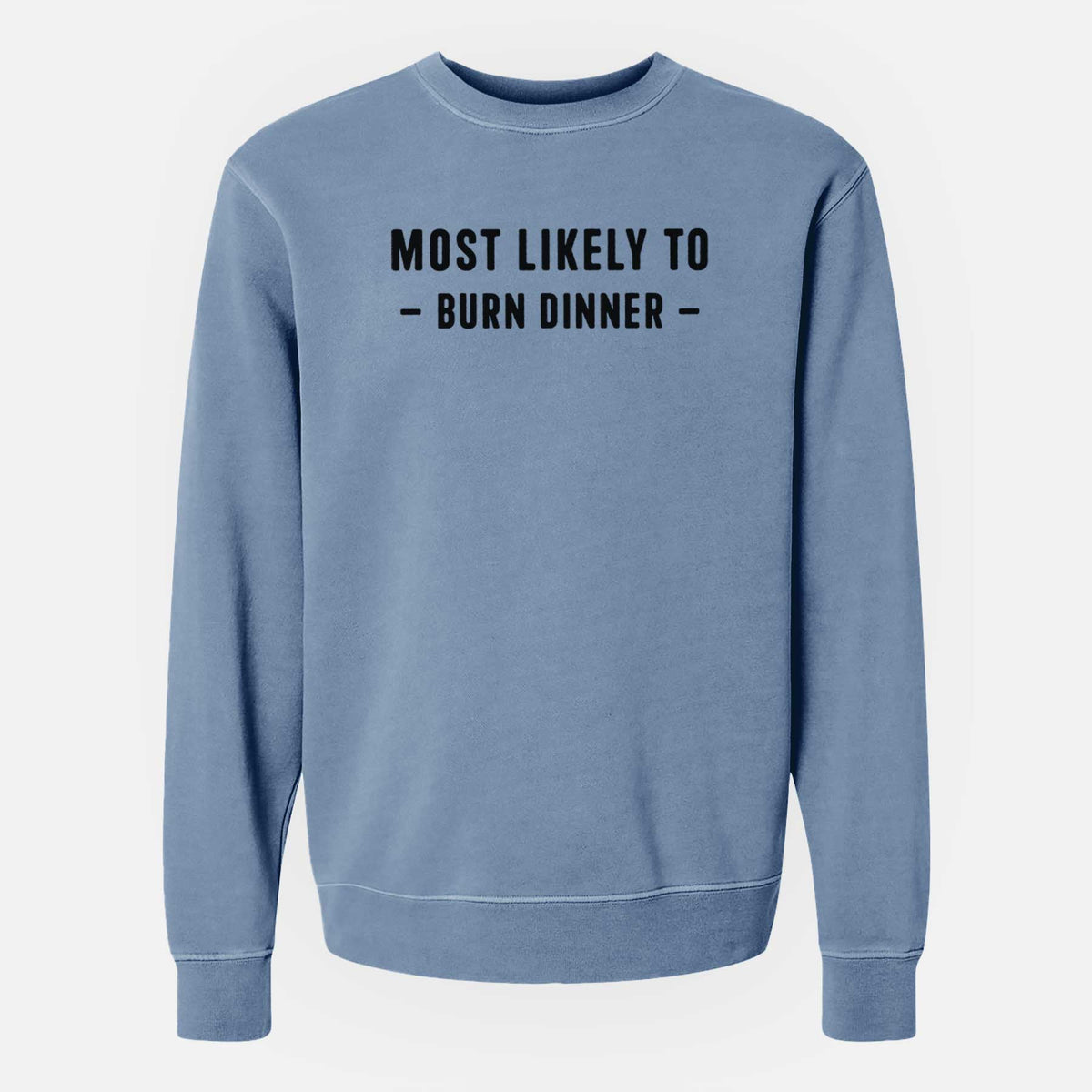 Most Likely To Burn Dinner - Unisex Pigment Dyed Crew Sweatshirt