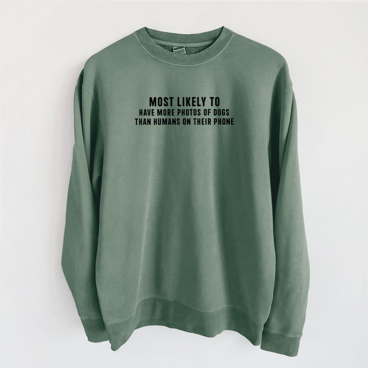 Most Likely to Have More Photos of Dogs than Humans on their Phone - Unisex Pigment Dyed Crew Sweatshirt in Alpine Green