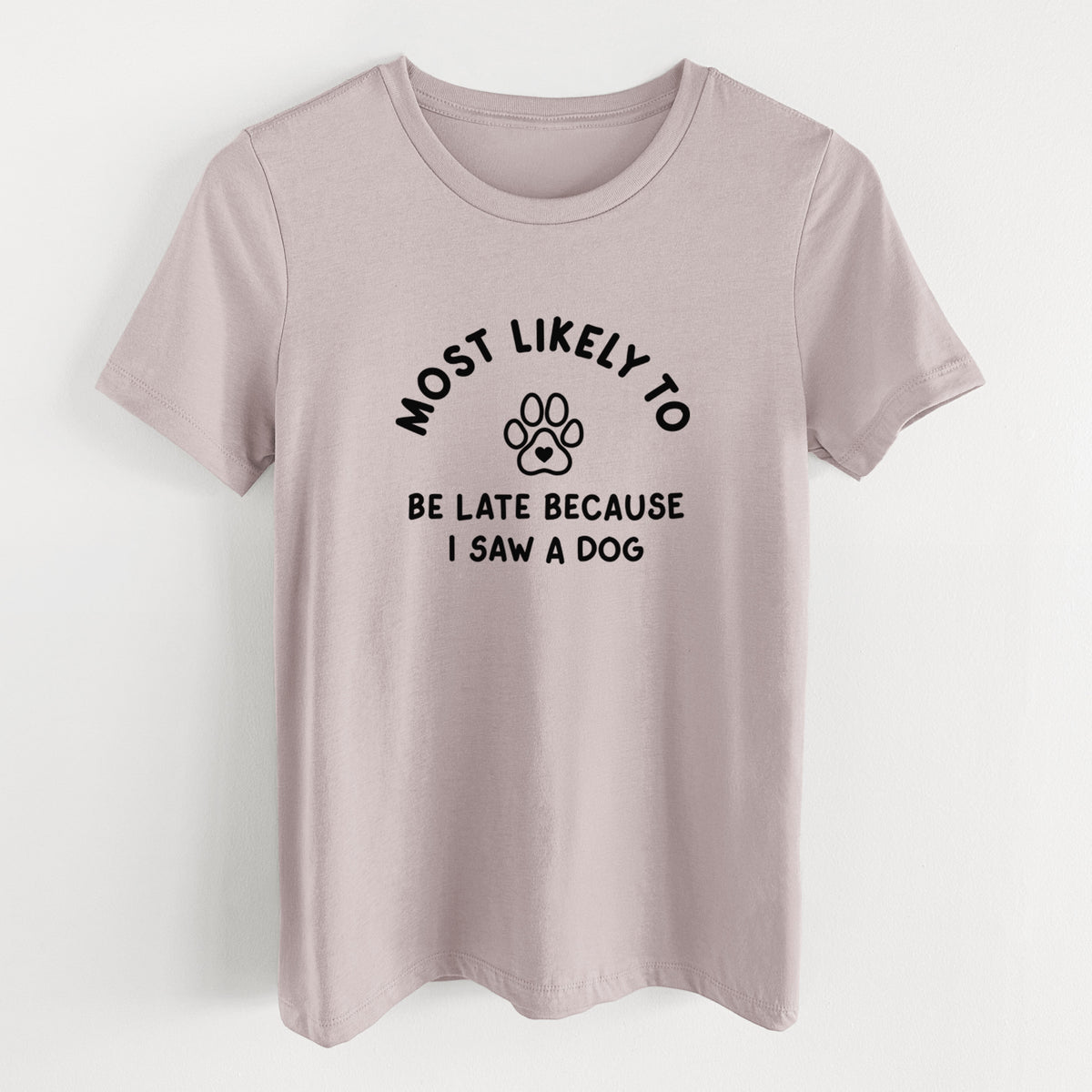 Most Likely to Be Late Because I Saw a Dog - Women's Lightweight Relaxed Fit 100% Cotton Crewneck