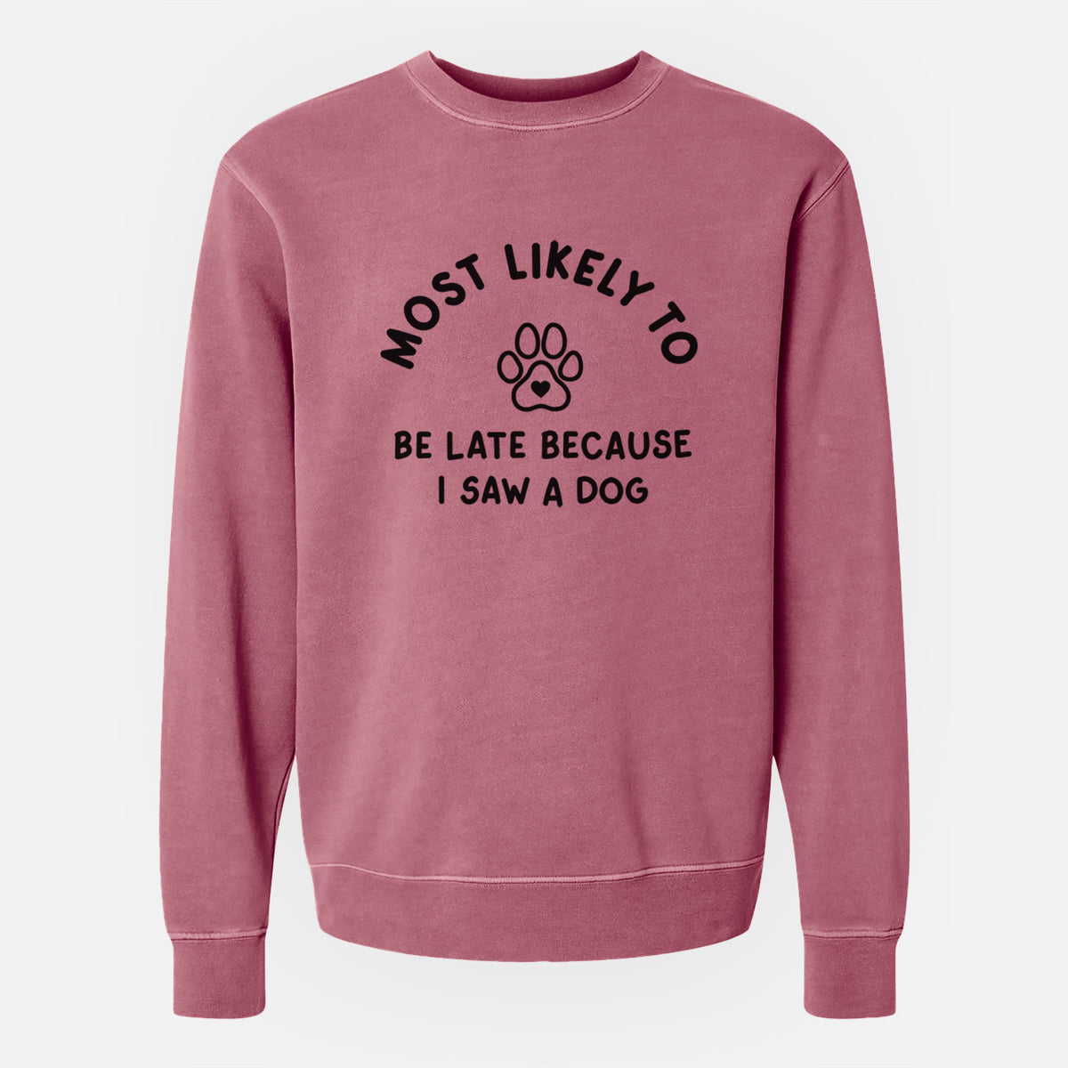 Most Likely to Be Late Because I Saw a Dog - Unisex Pigment Dyed Crew Sweatshirt