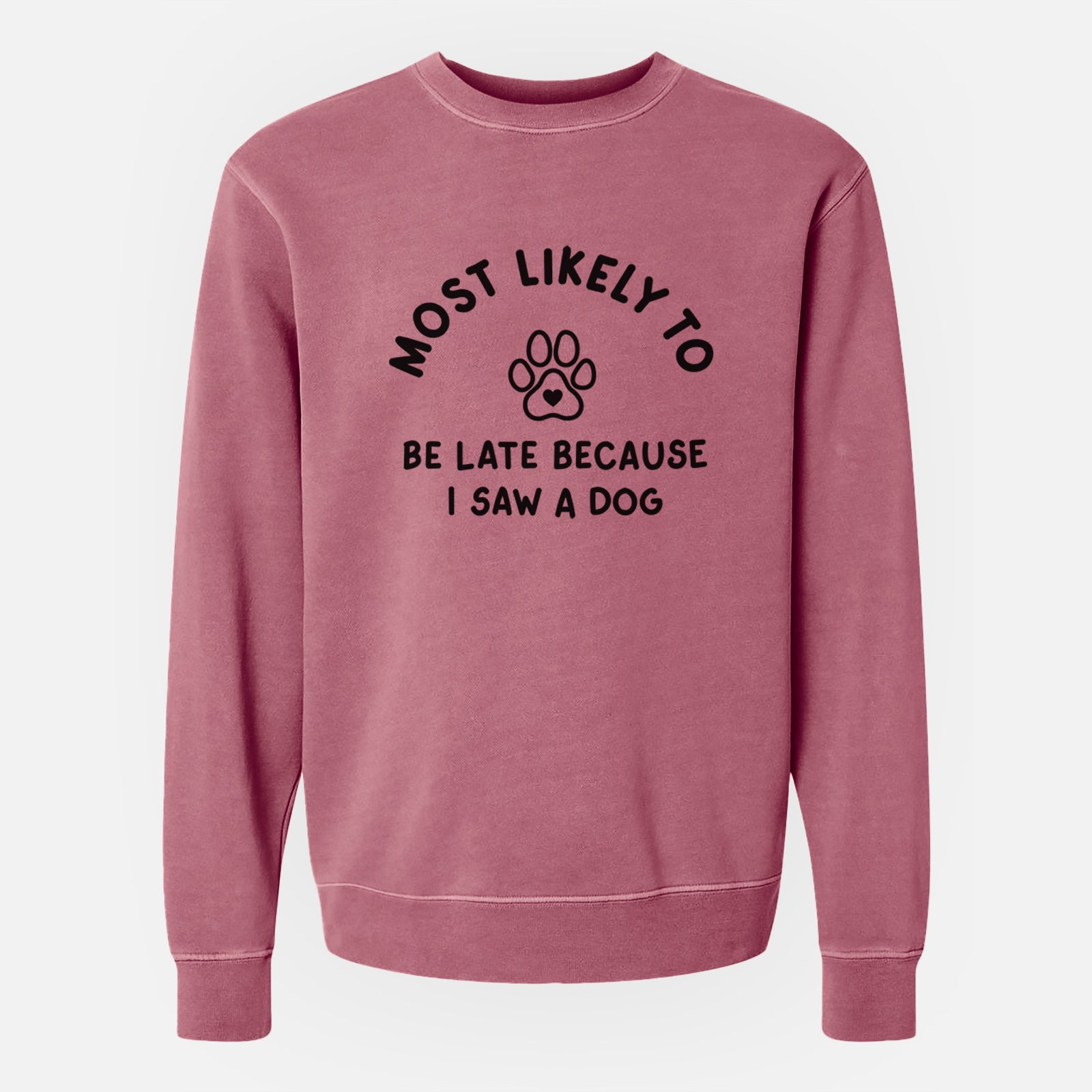 Most Likely to Be Late Because I Saw a Dog - Unisex Pigment Dyed Crew Sweatshirt
