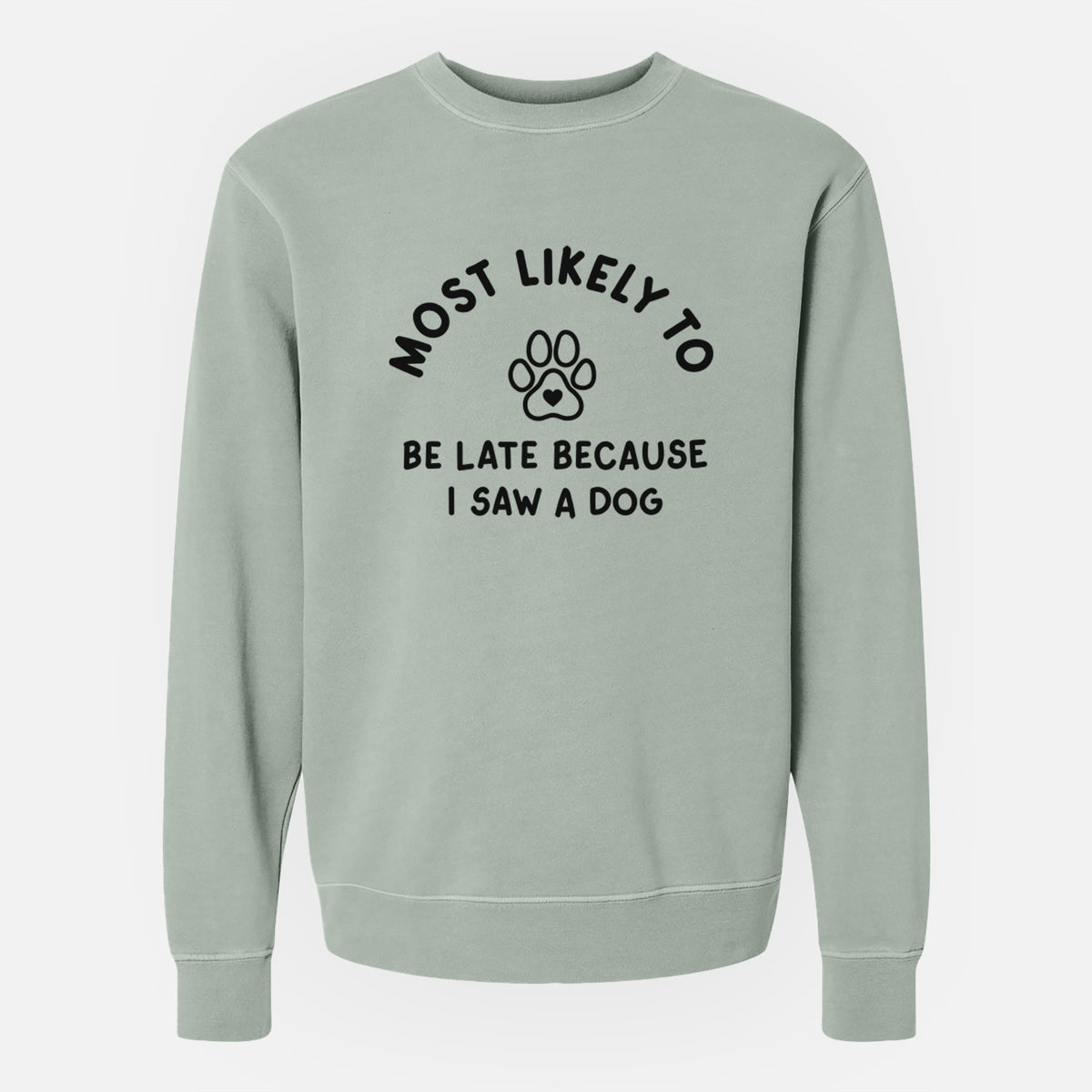 Most Likely to Be Late Because I Saw a Dog - Unisex Pigment Dyed Crew Sweatshirt