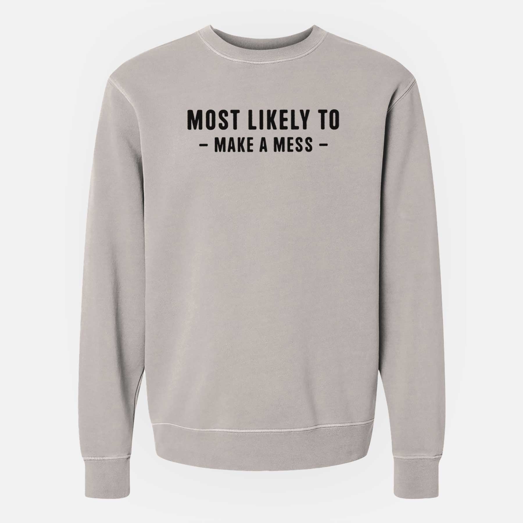 Most Likely To Make a Mess - Unisex Pigment Dyed Crew Sweatshirt