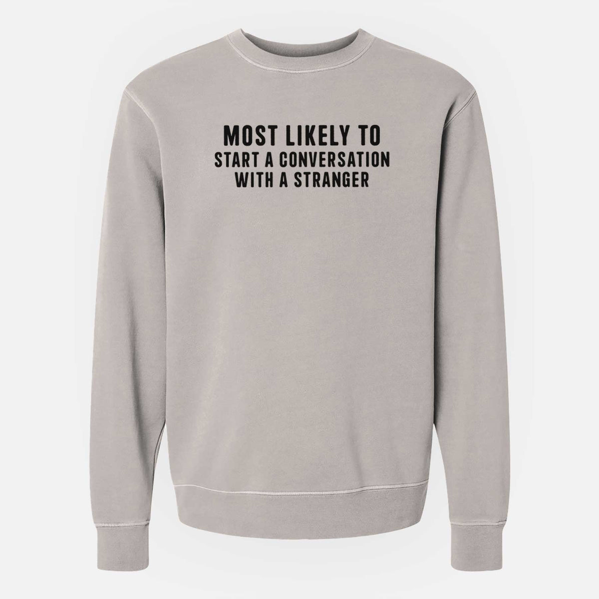 Most Likely to Start a Conversation with a Stranger - Unisex Pigment Dyed Crew Sweatshirt