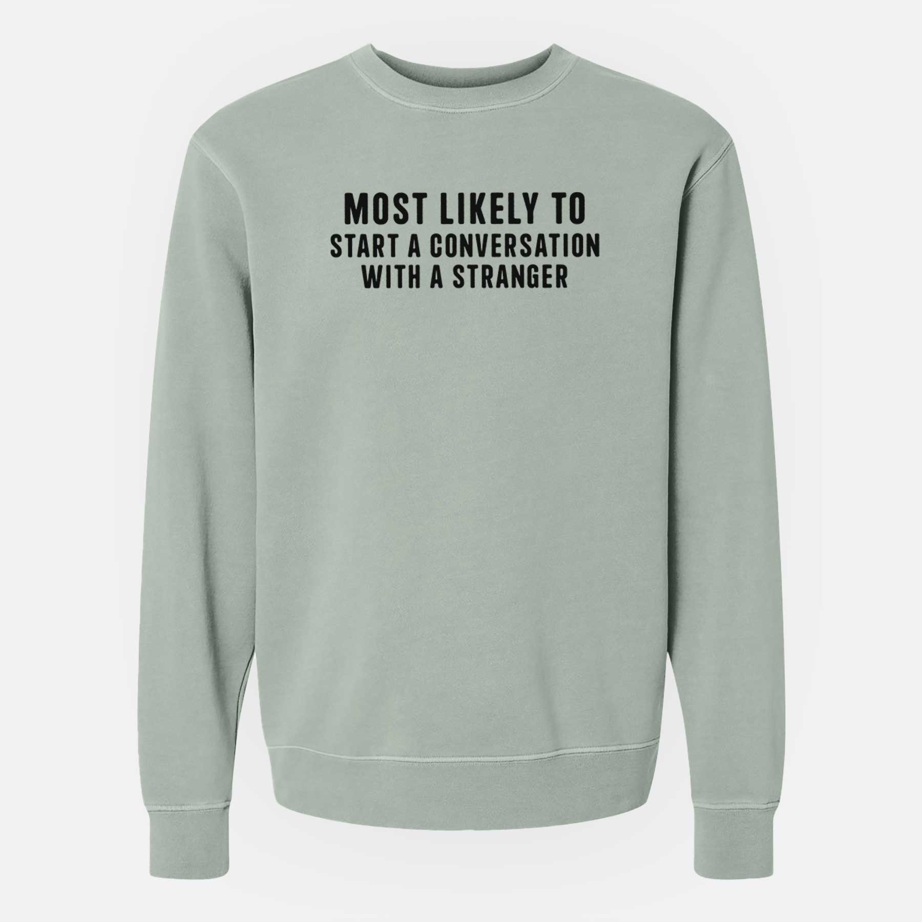 Most Likely to Start a Conversation with a Stranger - Unisex Pigment Dyed Crew Sweatshirt