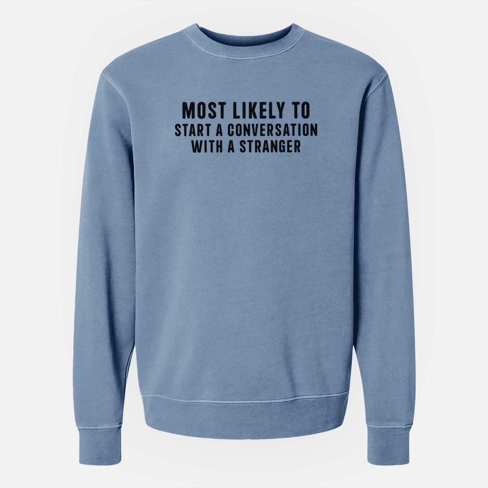 Most Likely to Start a Conversation with a Stranger - Unisex Pigment Dyed Crew Sweatshirt