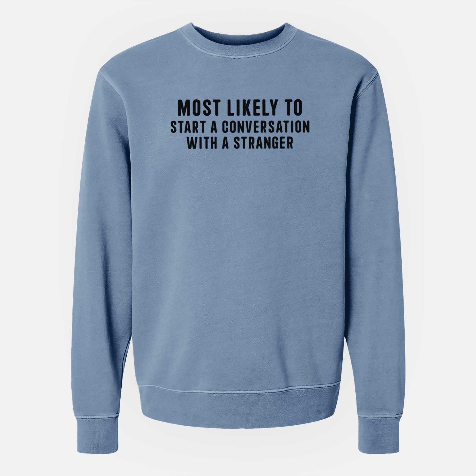 Most Likely to Start a Conversation with a Stranger - Unisex Pigment Dyed Crew Sweatshirt