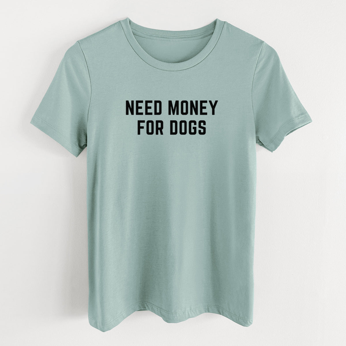 Need Money for Dogs - Women's Lightweight Relaxed Fit 100% Cotton Crewneck