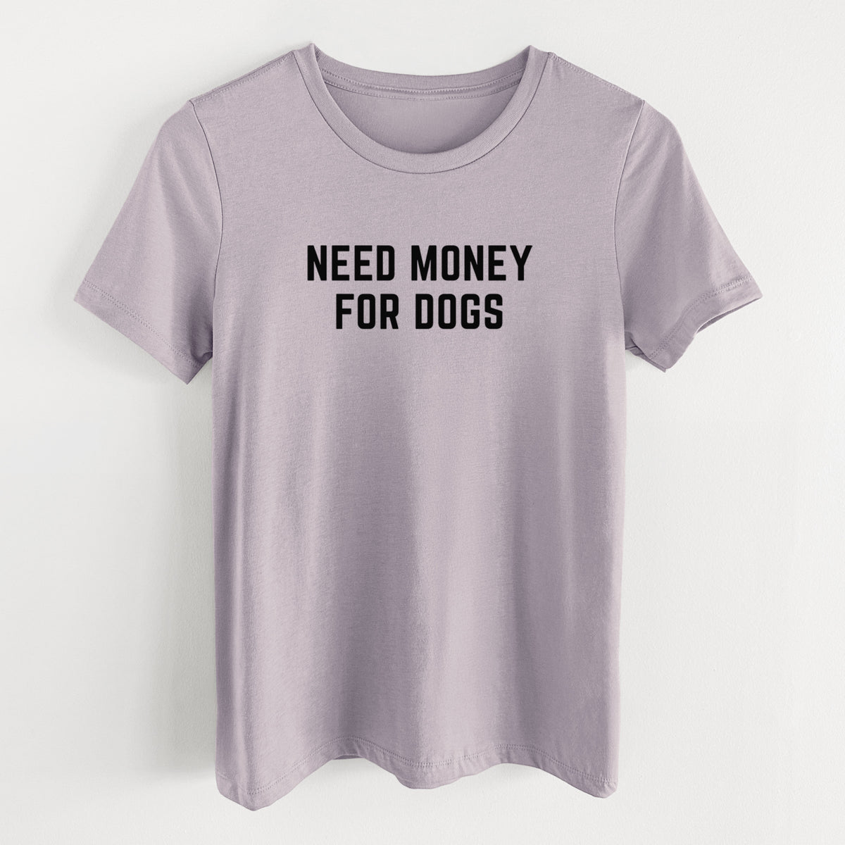 Need Money for Dogs - Women's Lightweight Relaxed Fit 100% Cotton Crewneck