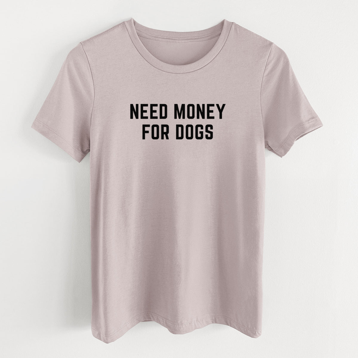 Need Money for Dogs - Women's Lightweight Relaxed Fit 100% Cotton Crewneck