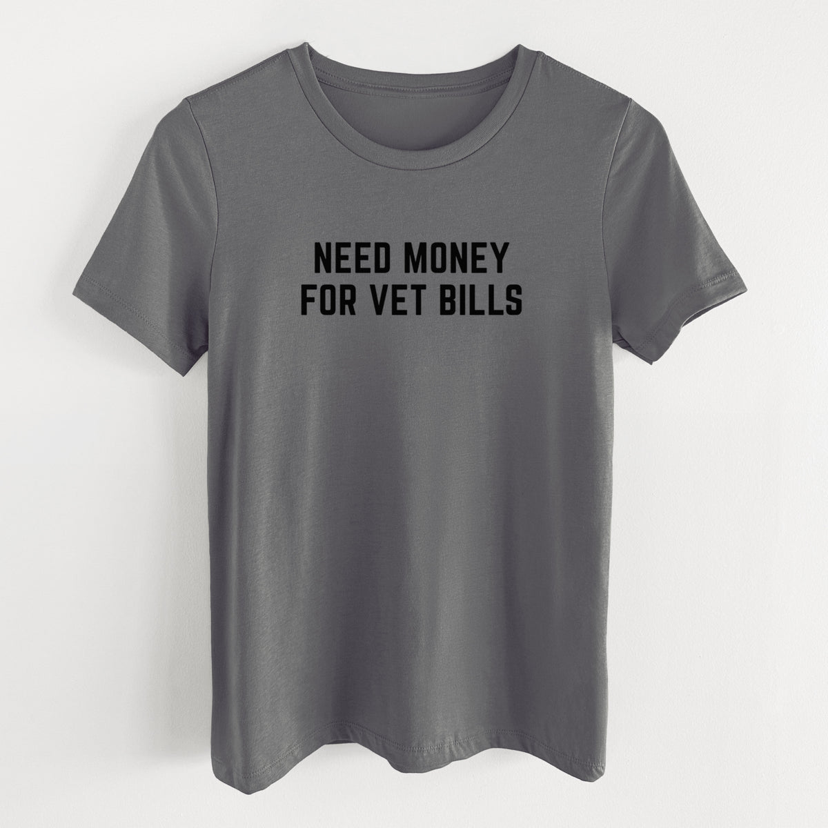 Need Money for Vet Bills - Women's Lightweight Relaxed Fit 100% Cotton Crewneck