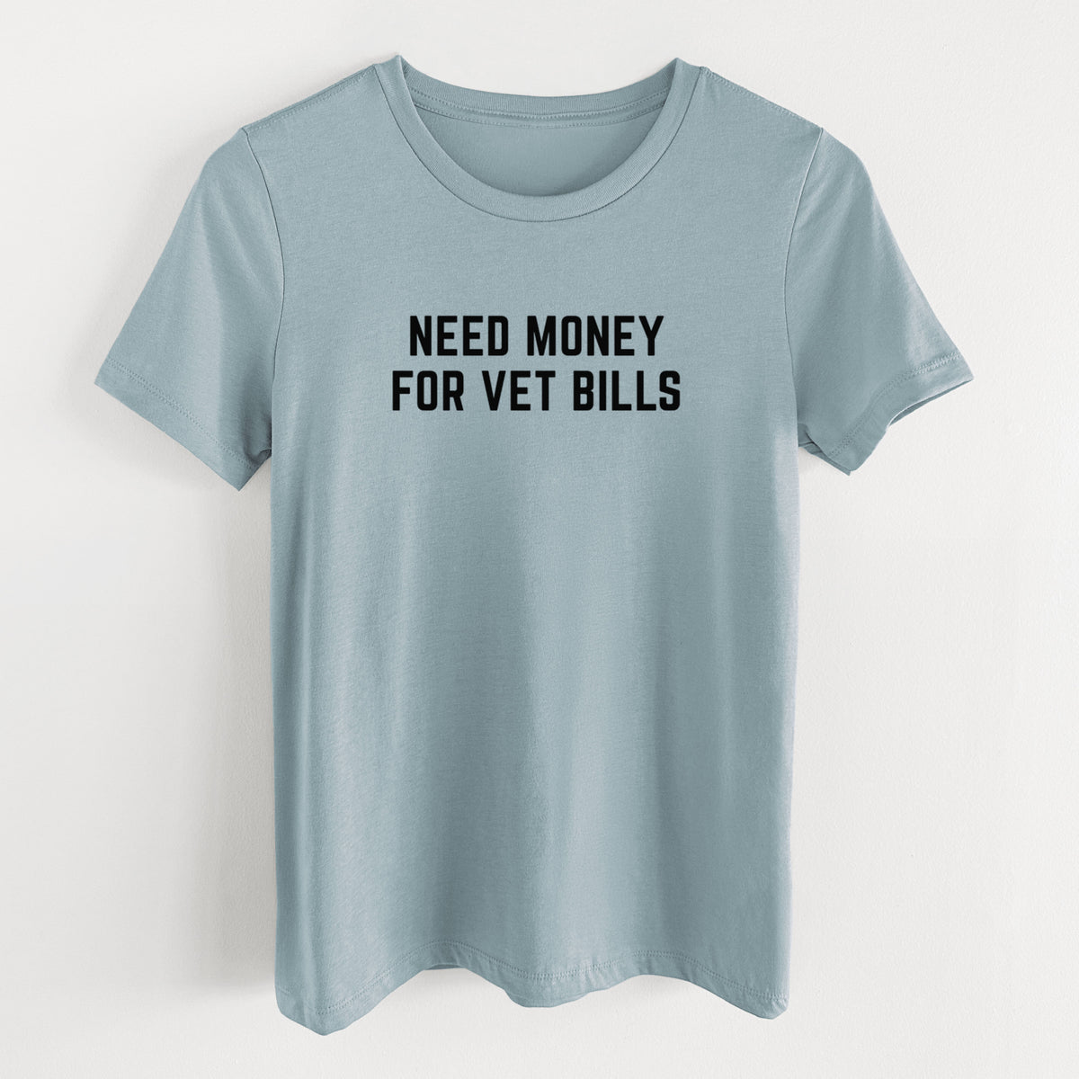 Need Money for Vet Bills - Women's Lightweight Relaxed Fit 100% Cotton Crewneck