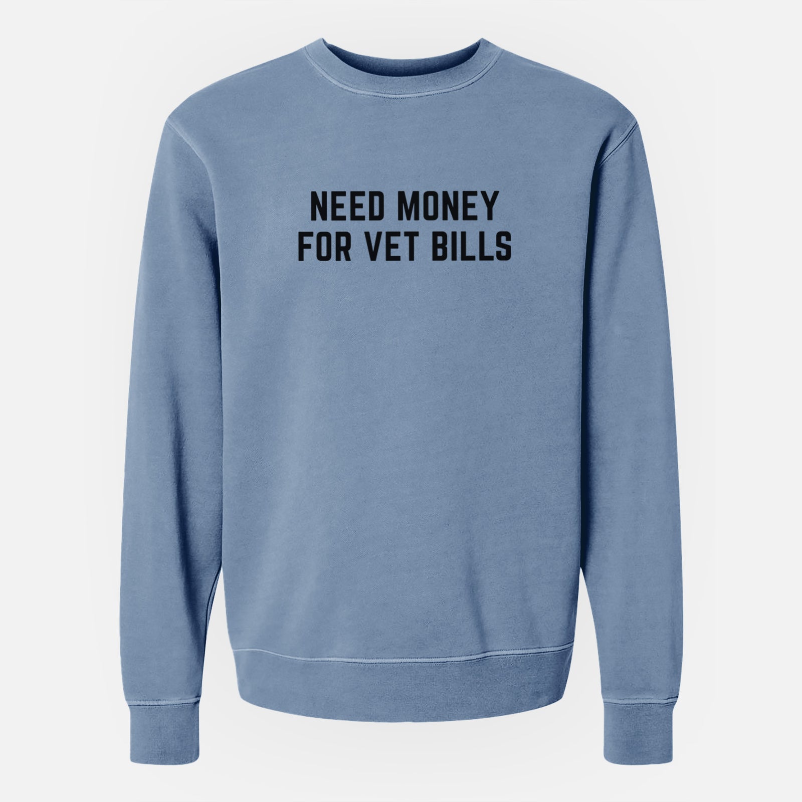 Need Money for Vet Bills - Unisex Pigment Dyed Crew Sweatshirt