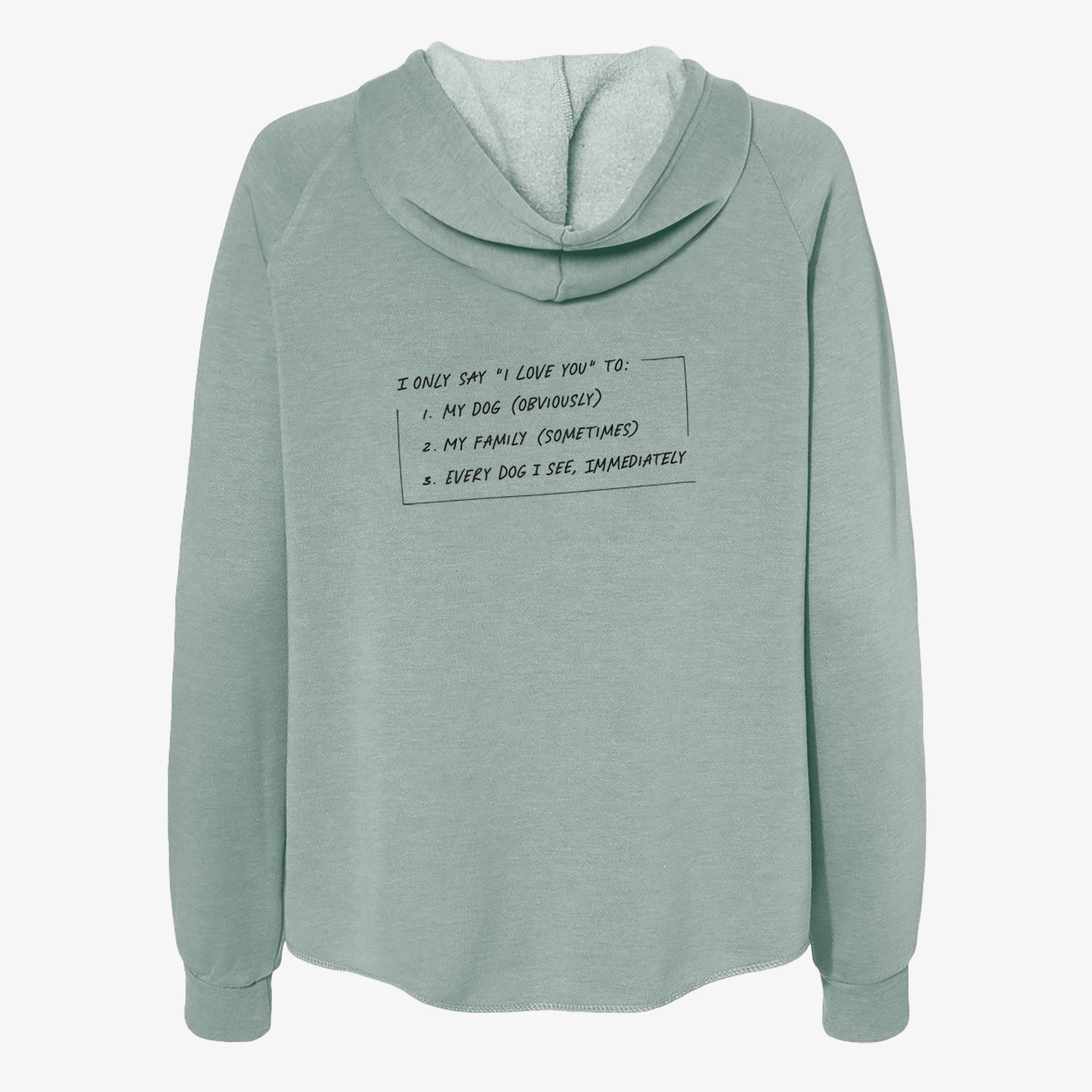 I Only Say I Love You To - Dog - Women's Cali Wave Zip-Up Sweatshirt
