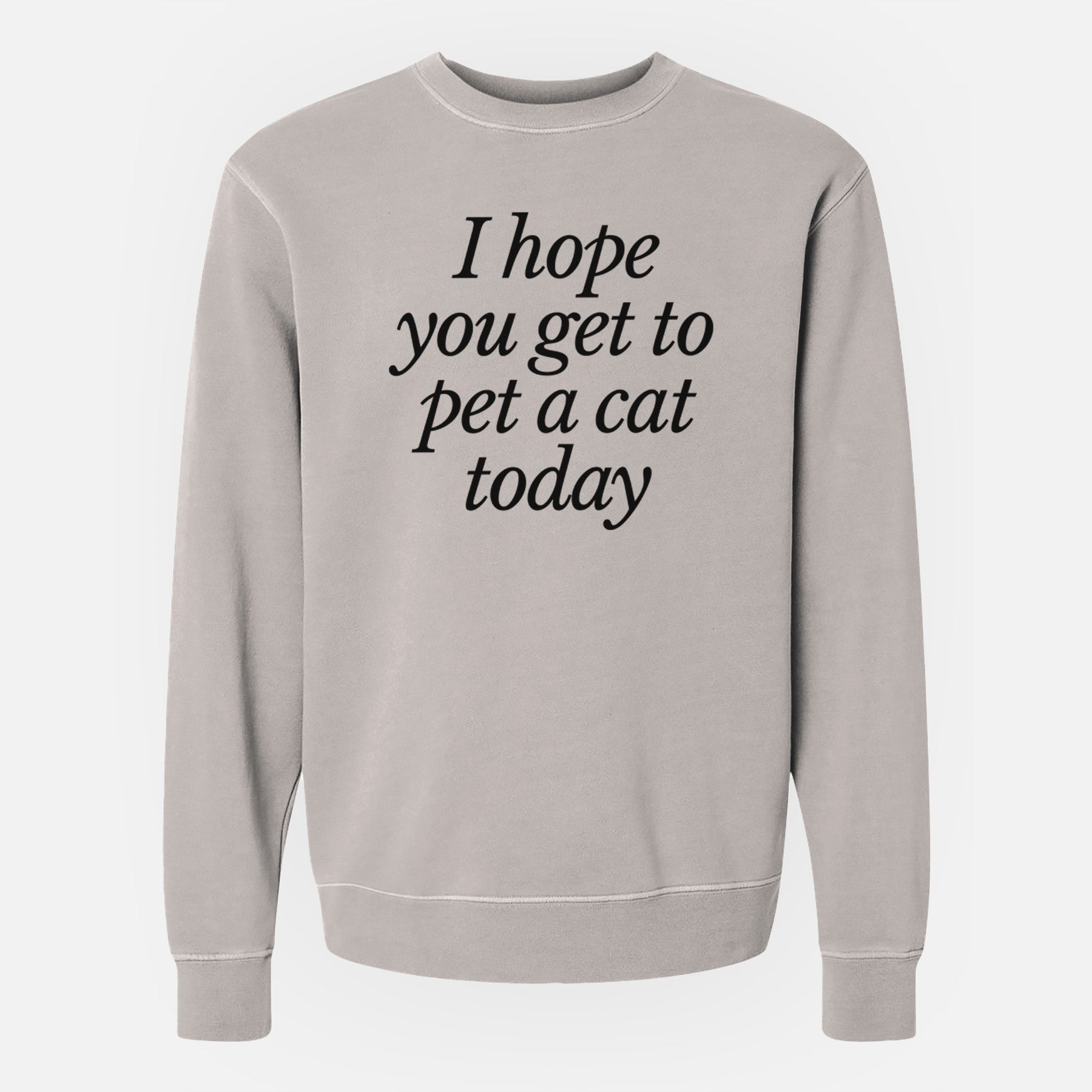 I hope you get to pet a cat today - Unisex Pigment Dyed Crew Sweatshirt