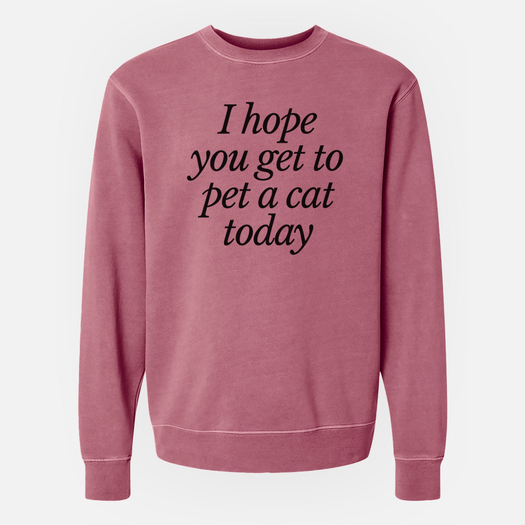 I hope you get to pet a cat today - Unisex Pigment Dyed Crew Sweatshirt