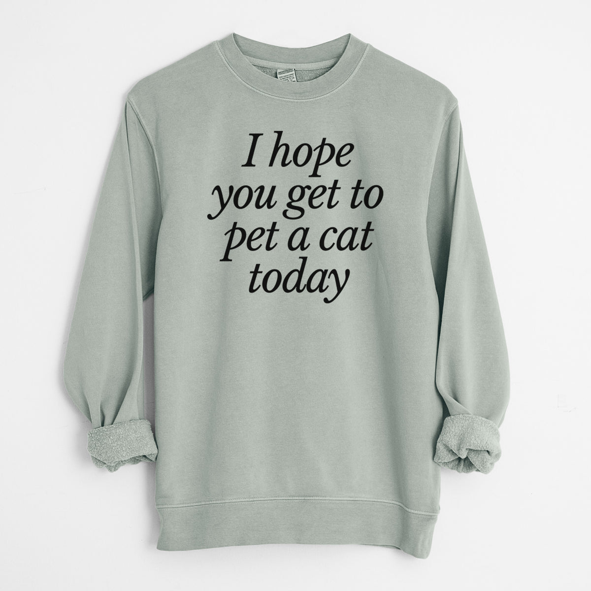 I hope you get to pet a cat today - Unisex Pigment Dyed Crew Sweatshirt