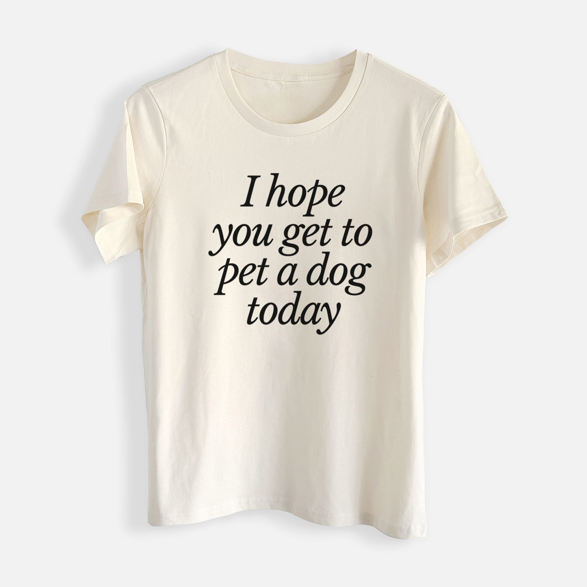 I hope you get to pet a dog today - Womens Everyday Maple Tee