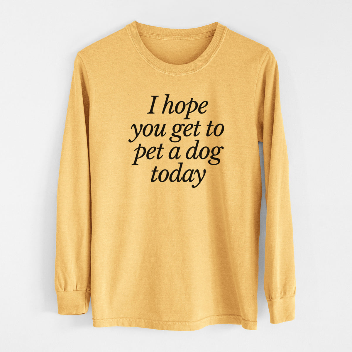 I hope you get to pet a dog today - Men&#39;s Heavyweight 100% Cotton Long Sleeve