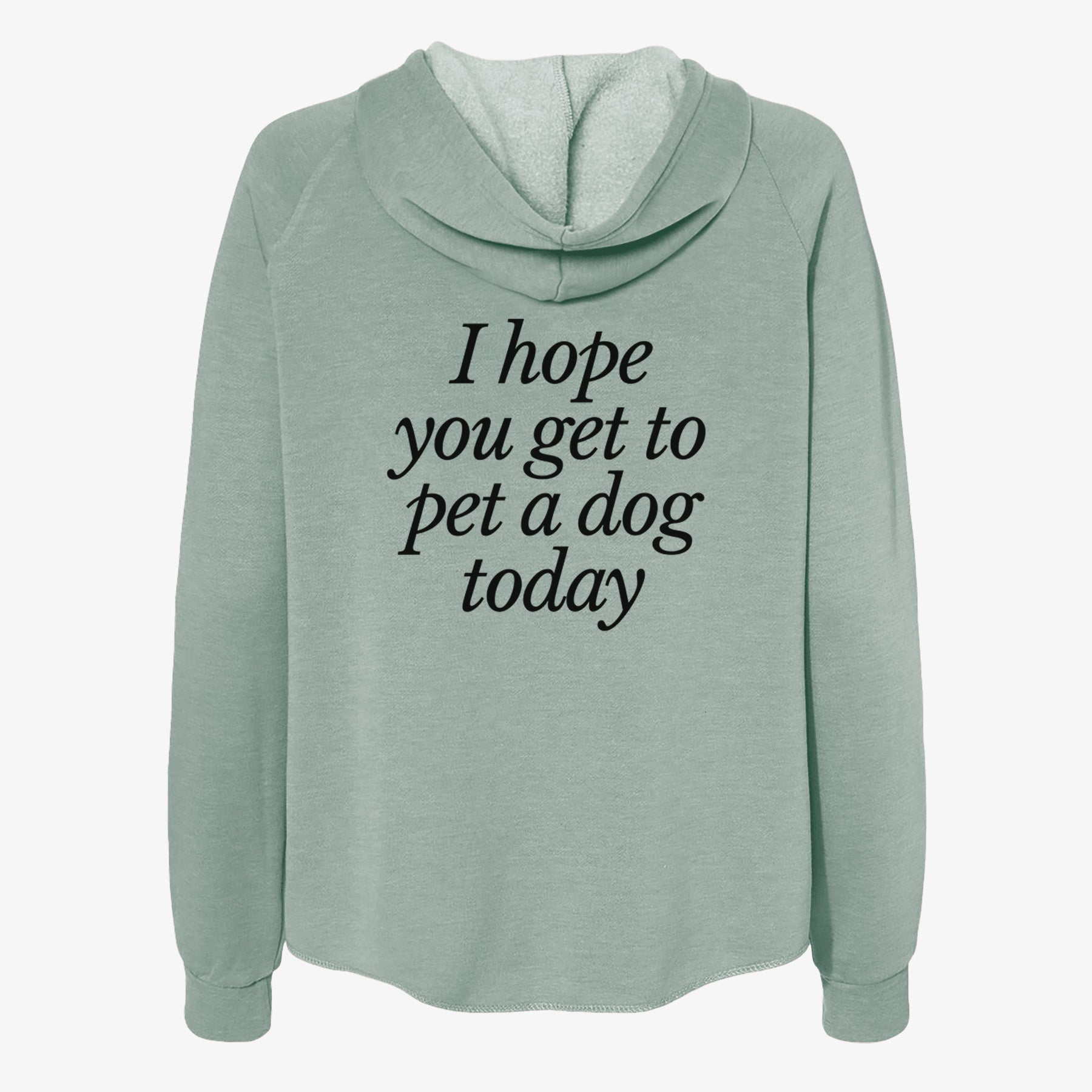 I hope you get to pet a dog today - Women's Cali Wave Zip-Up Sweatshirt