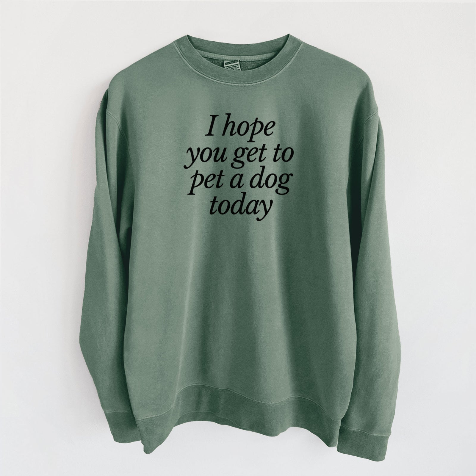 I hope you get to pet a dog today - Unisex Pigment Dyed Crew Sweatshirt in Alpine Green