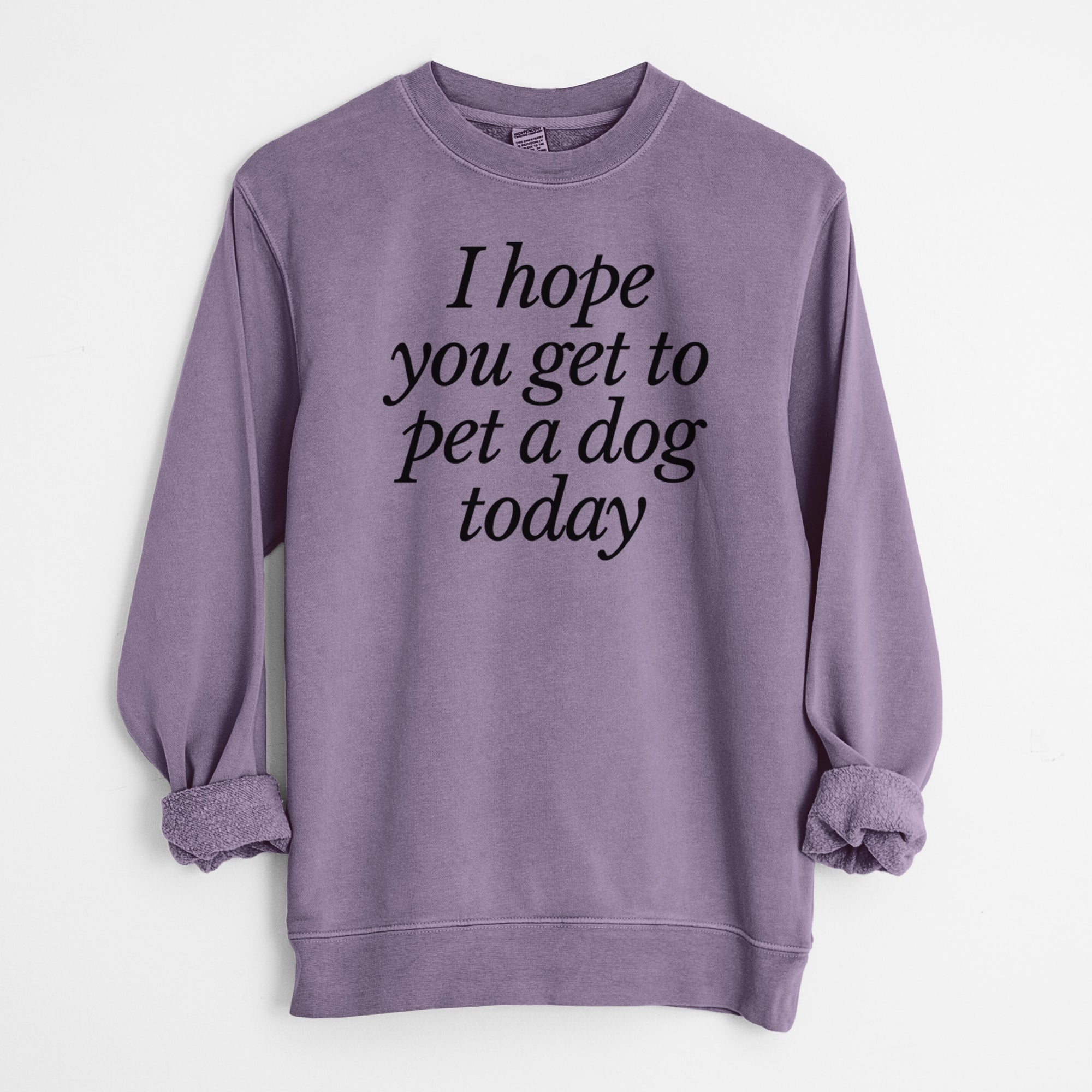 I hope you get to pet a dog today - Unisex Pigment Dyed Crew Sweatshirt