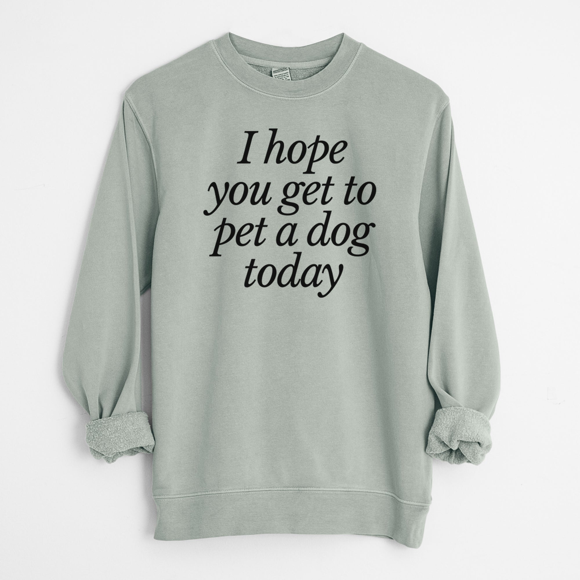 I hope you get to pet a dog today - Unisex Pigment Dyed Crew Sweatshirt