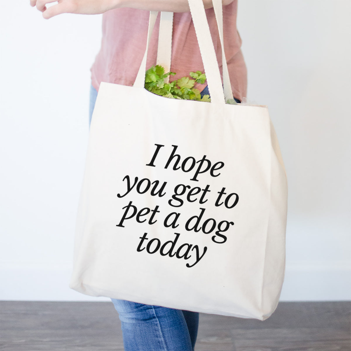 I hope you get to pet a dog today- Tote Bag