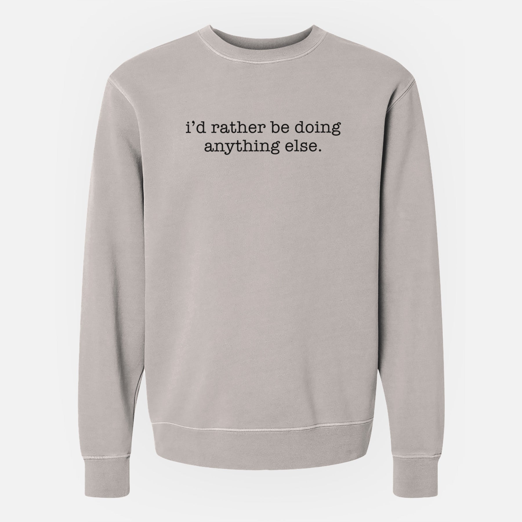 I'd Rather Be Doing Anything Else - Unisex Pigment Dyed Crew Sweatshirt