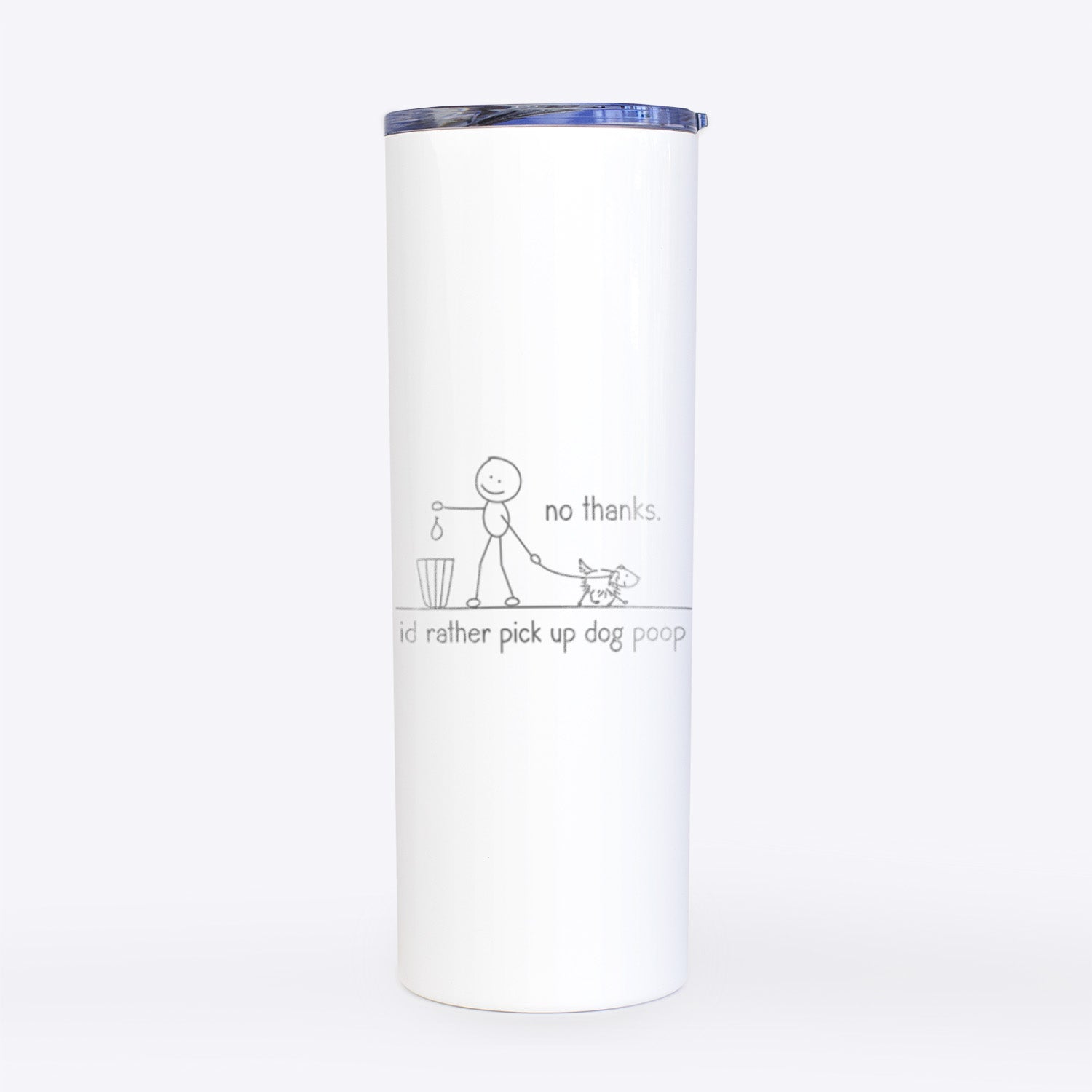 No Thanks - I'd rather pickup dog poop- 20oz Skinny Tumbler