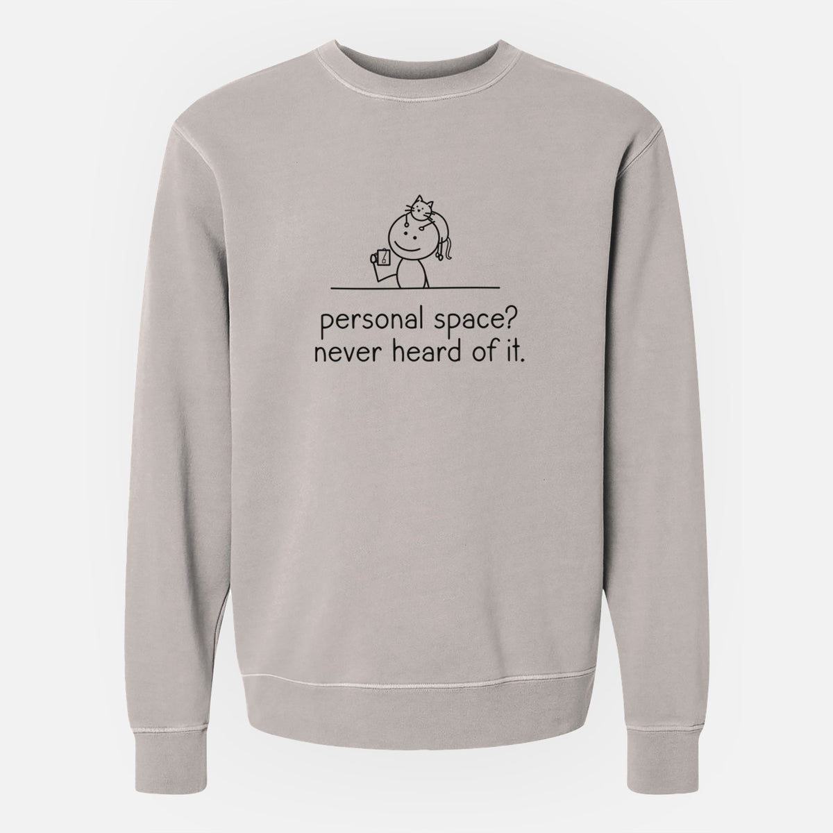 Personal Space? Never Heard of it - Cat - Unisex Pigment Dyed Crew Sweatshirt