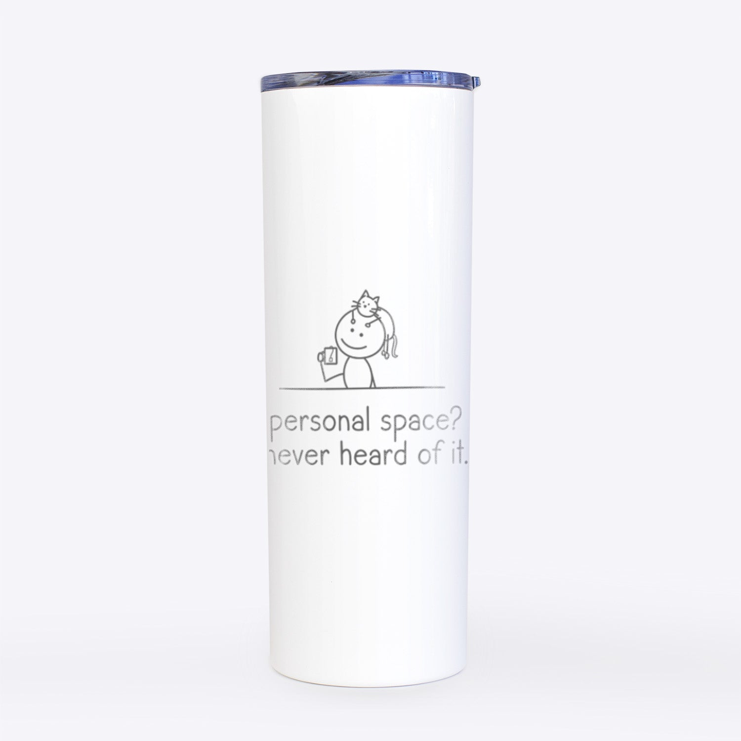 Personal Space? Never Heard of it - Cat- 20oz Skinny Tumbler