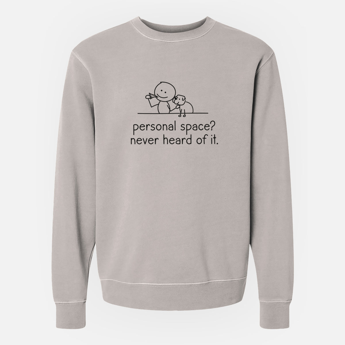 Personal Space? Never Heard of it - Dog - Unisex Pigment Dyed Crew Sweatshirt