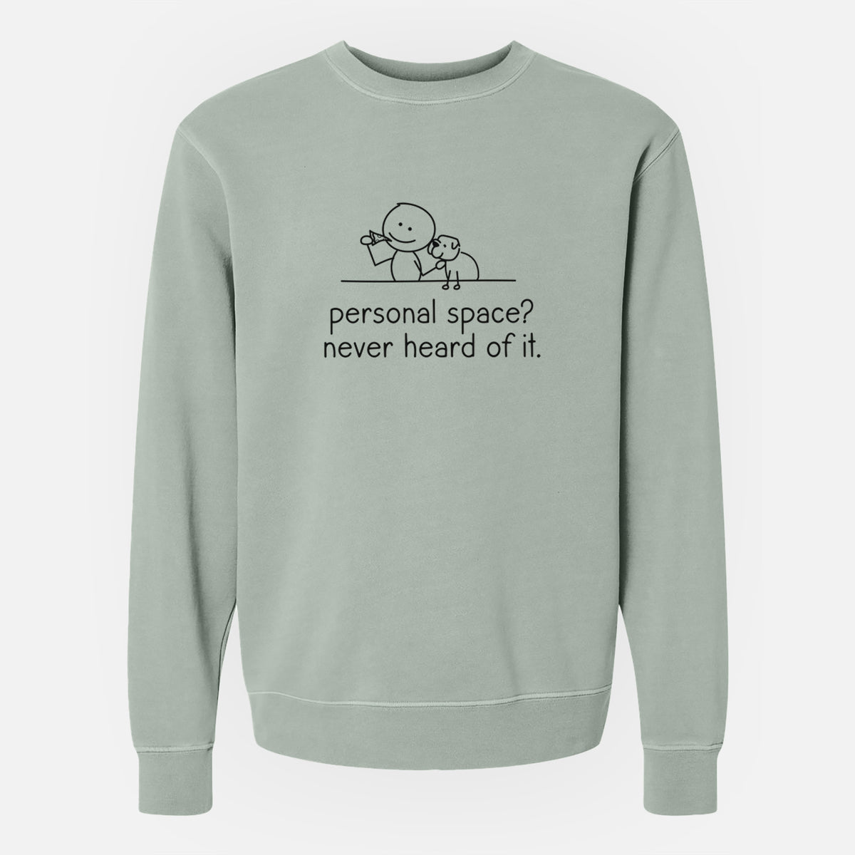 Personal Space? Never Heard of it - Dog - Unisex Pigment Dyed Crew Sweatshirt