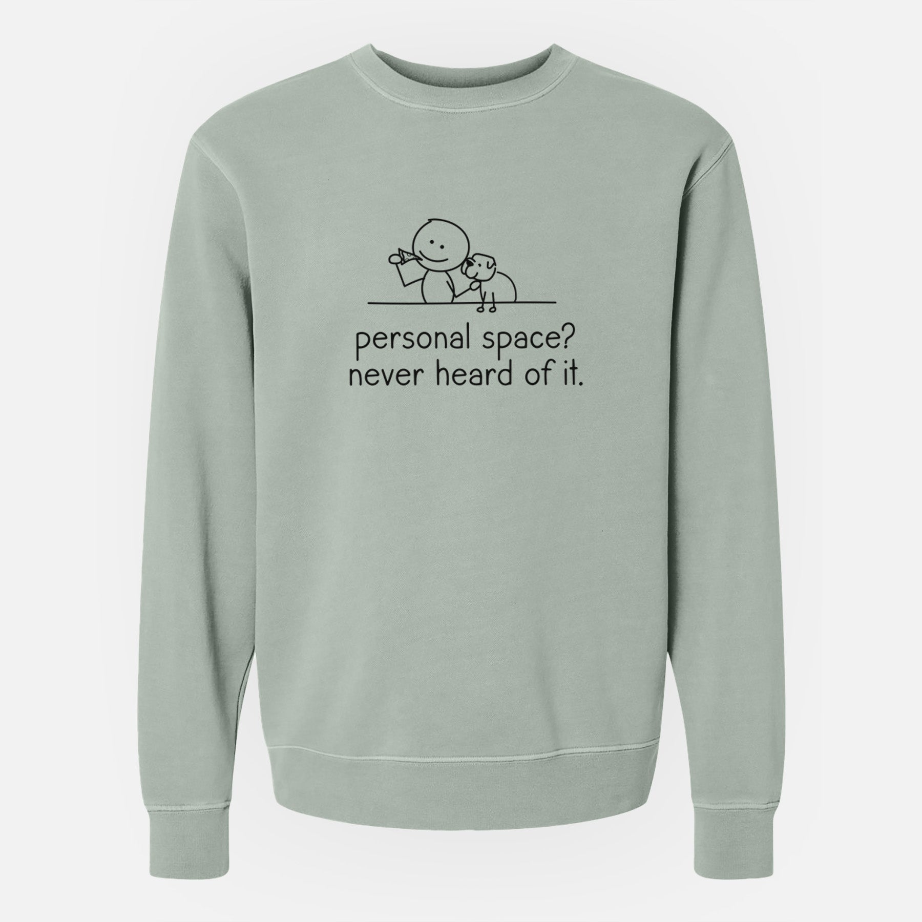 Personal Space? Never Heard of it - Dog - Unisex Pigment Dyed Crew Sweatshirt