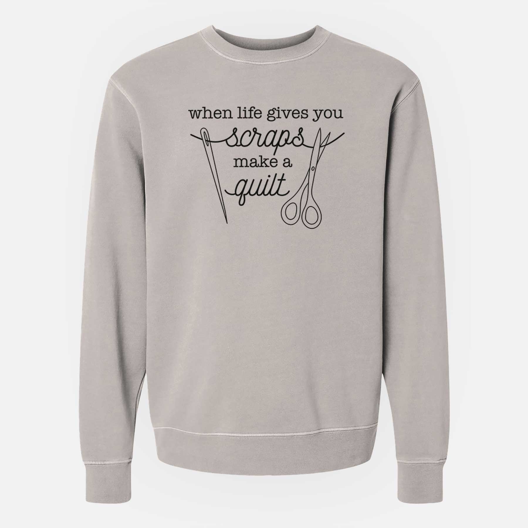 When Life Gives You Scraps, Make a Quilt - Scissors and Needle - Unisex Pigment Dyed Crew Sweatshirt