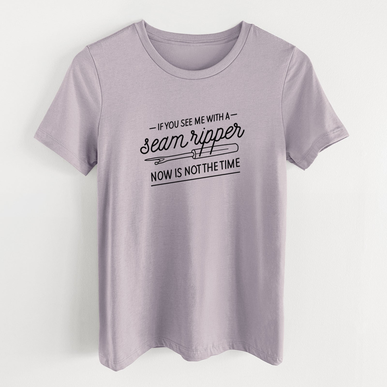 If You See Me With a Seam Ripper, Now is Not the TIme - Women's Lightweight Relaxed Fit 100% Cotton Crewneck