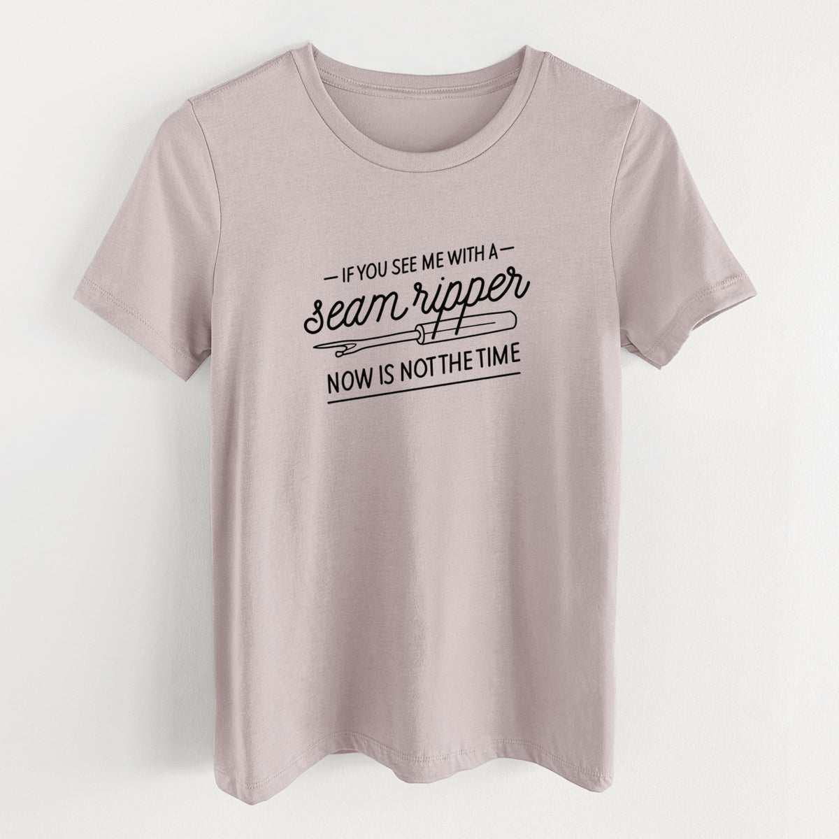 If You See Me With a Seam Ripper, Now is Not the TIme - Women's Lightweight Relaxed Fit 100% Cotton Crewneck
