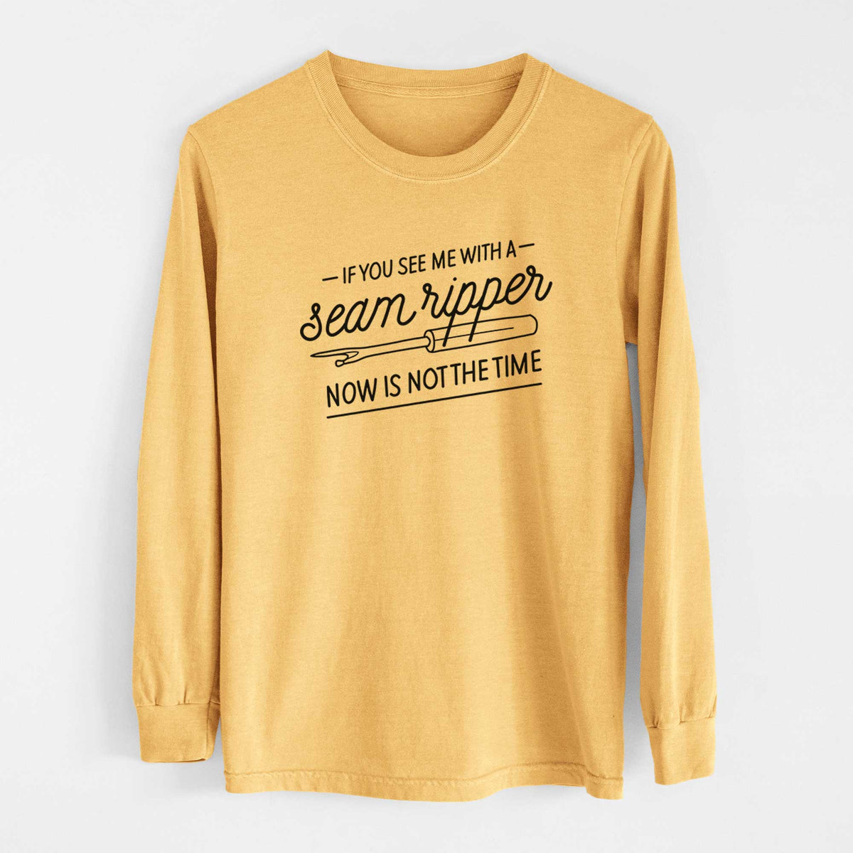 If You See Me With a Seam Ripper, Now is Not the TIme - Men&#39;s Heavyweight 100% Cotton Long Sleeve