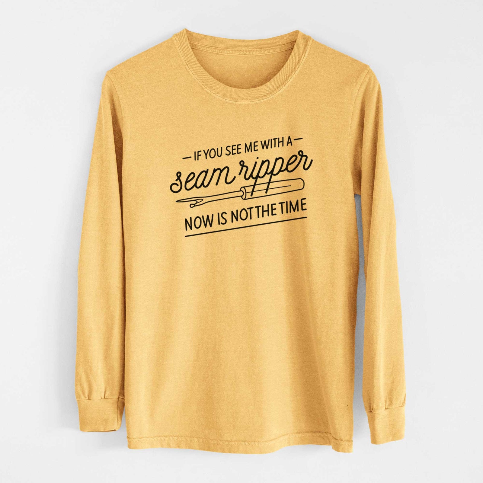 If You See Me With a Seam Ripper, Now is Not the TIme - Men's Heavyweight 100% Cotton Long Sleeve