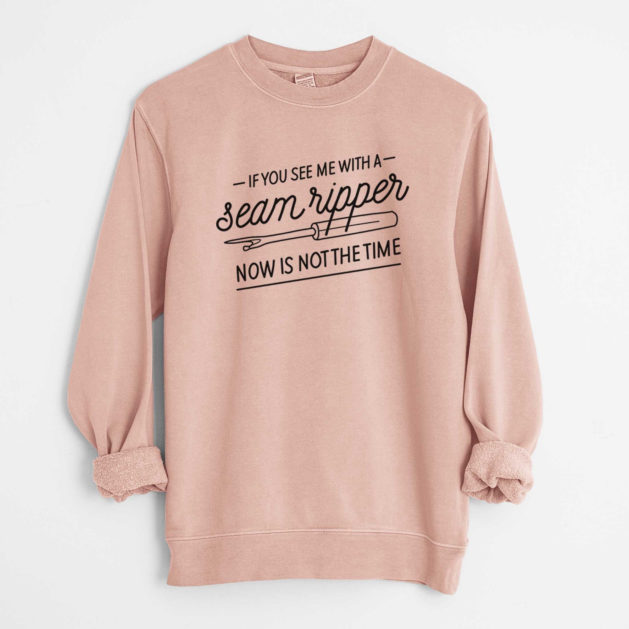 If You See Me With a Seam Ripper, Now is Not the TIme - Unisex Pigment Dyed Crew Sweatshirt