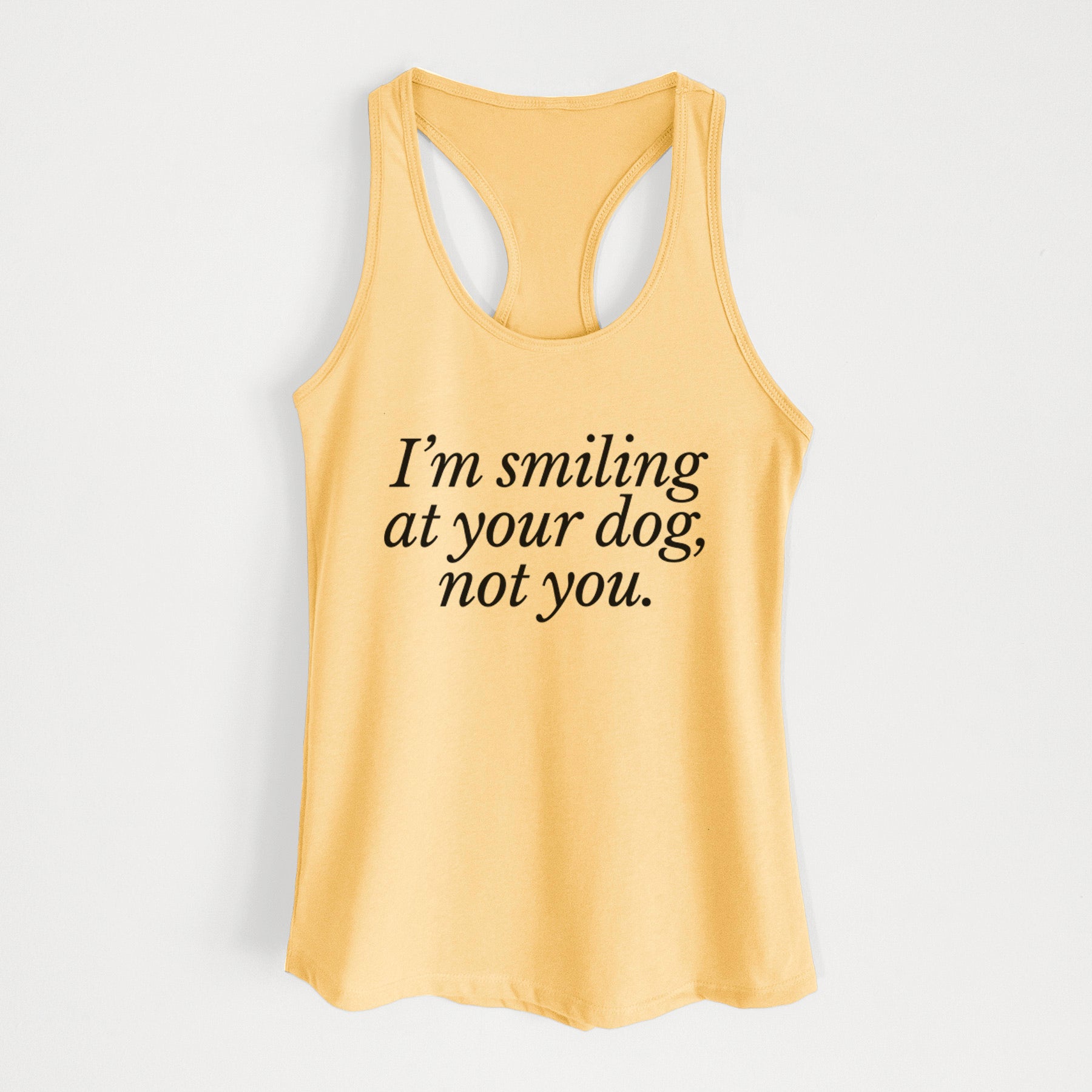 I’m smiling at your dog, not you - Women's Racerback Tanktop