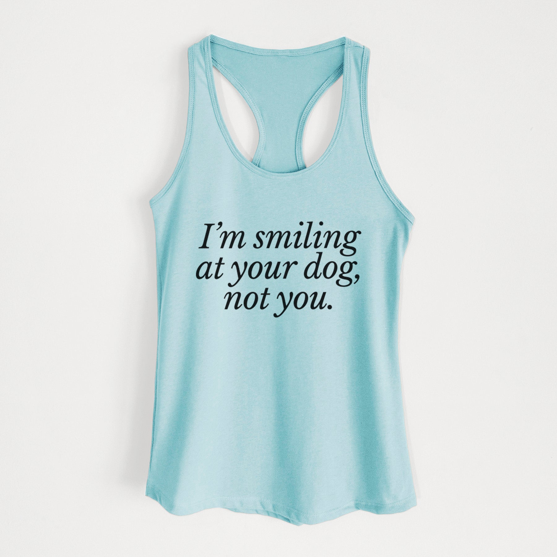 I’m smiling at your dog, not you - Women's Racerback Tanktop