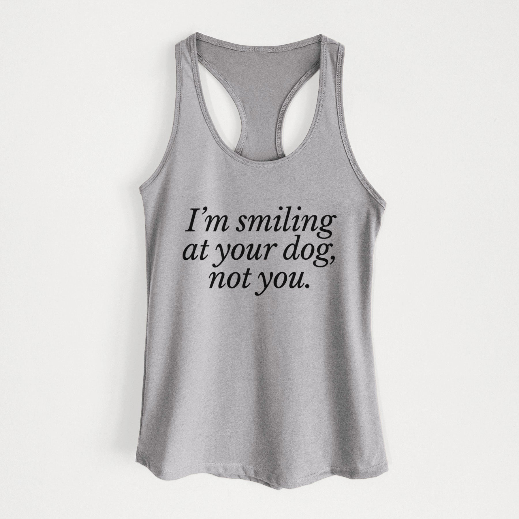 I’m smiling at your dog, not you - Women's Racerback Tanktop