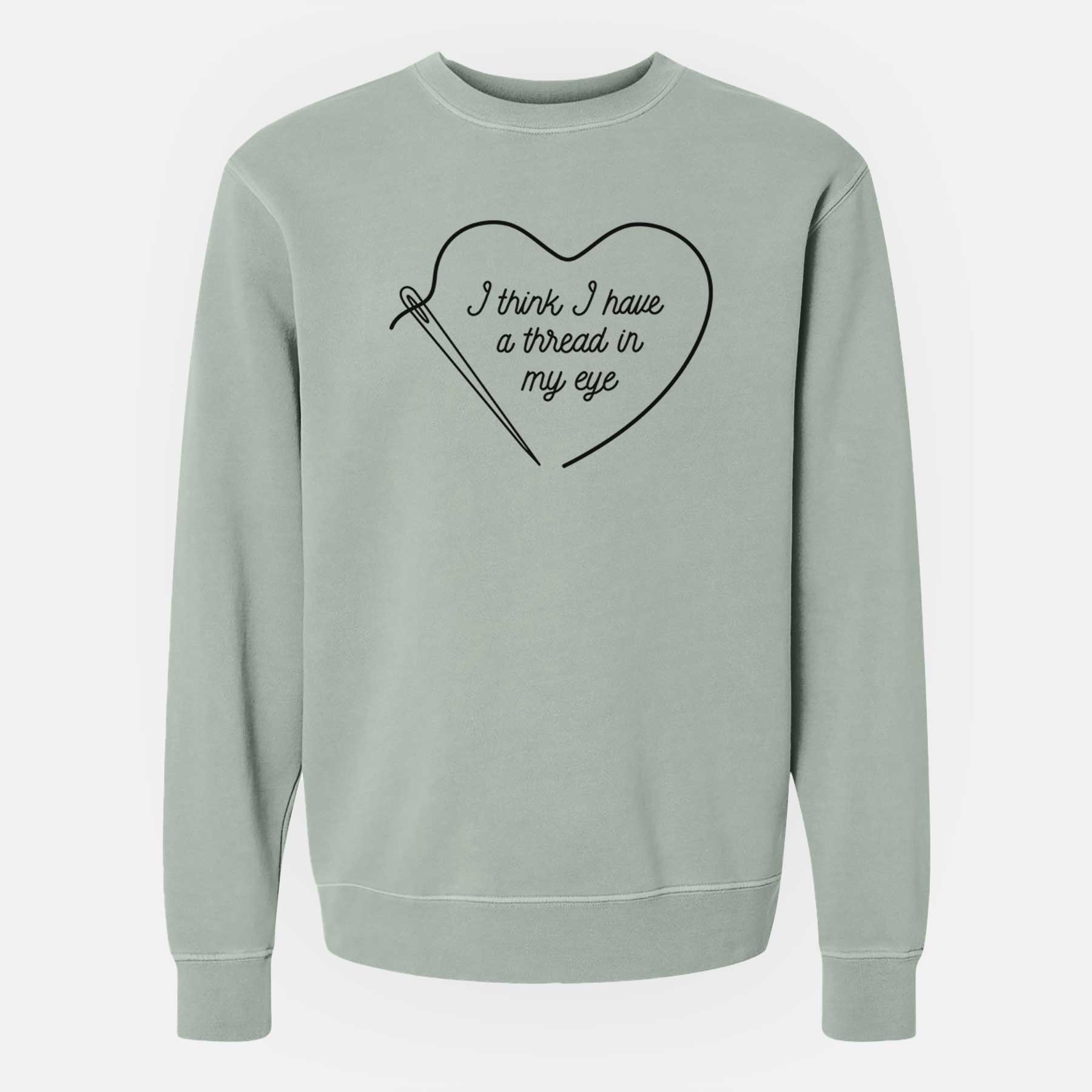 I Think I Have a Thread in My Eye - Unisex Pigment Dyed Crew Sweatshirt