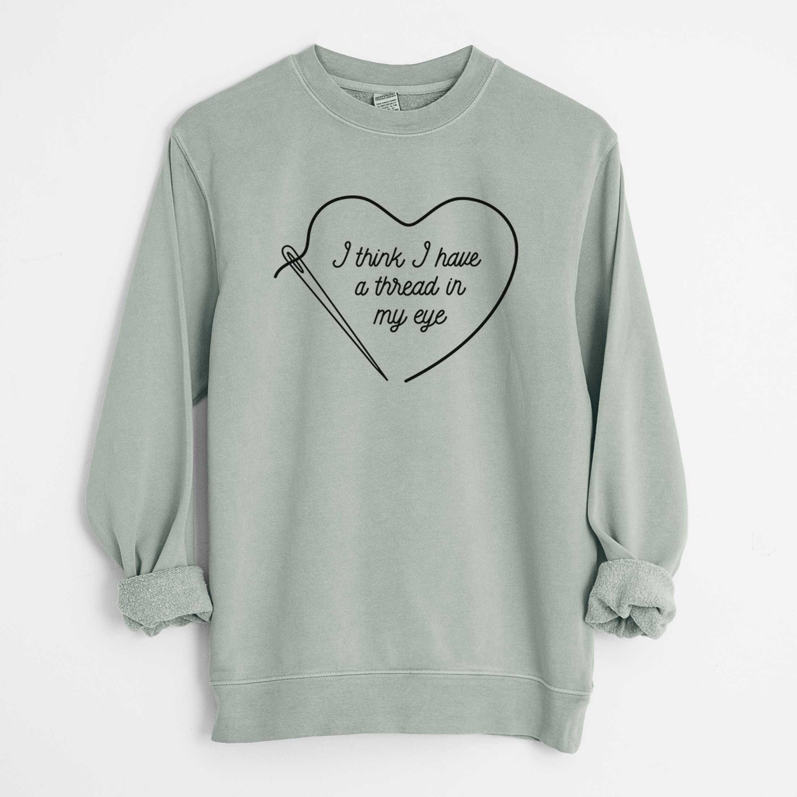 I Think I Have a Thread in My Eye - Unisex Pigment Dyed Crew Sweatshirt