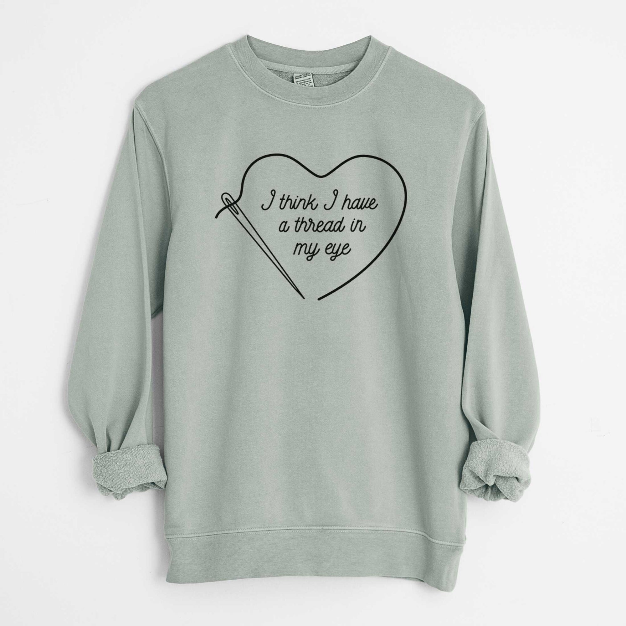 I Think I Have a Thread in My Eye - Unisex Pigment Dyed Crew Sweatshirt