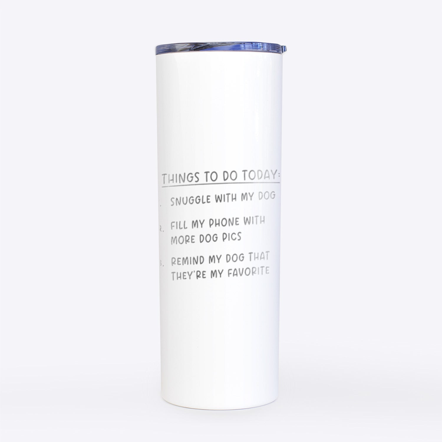 Things to Do Today - Snuggle with Dog- 20oz Skinny Tumbler